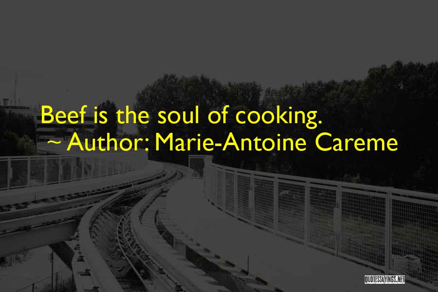 Marie-Antoine Careme Quotes: Beef Is The Soul Of Cooking.