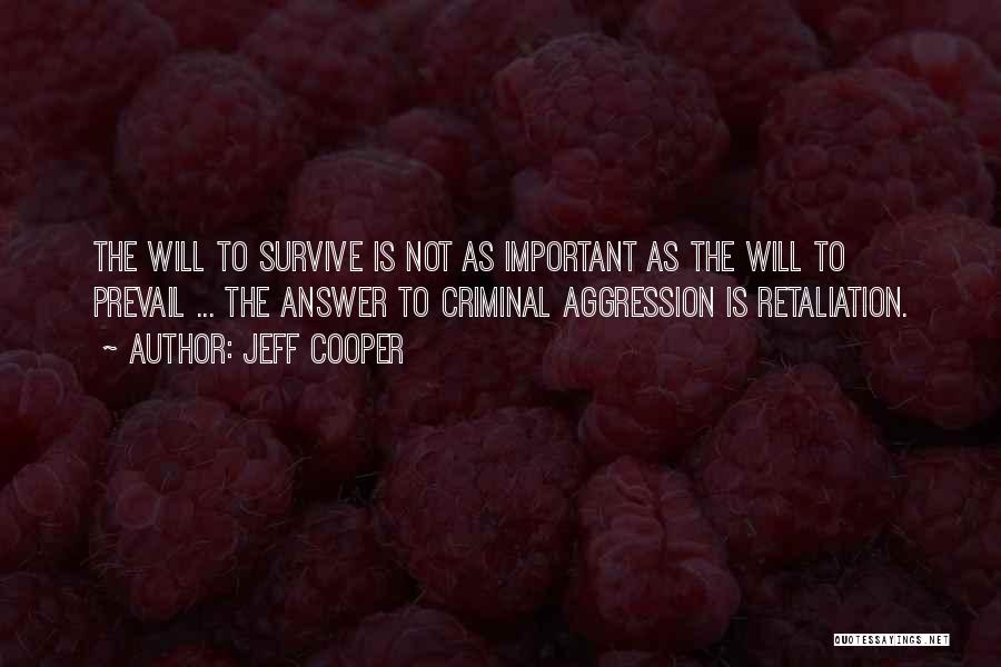 Jeff Cooper Quotes: The Will To Survive Is Not As Important As The Will To Prevail ... The Answer To Criminal Aggression Is