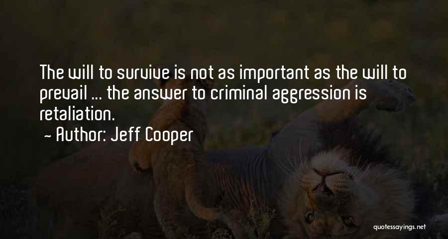 Jeff Cooper Quotes: The Will To Survive Is Not As Important As The Will To Prevail ... The Answer To Criminal Aggression Is