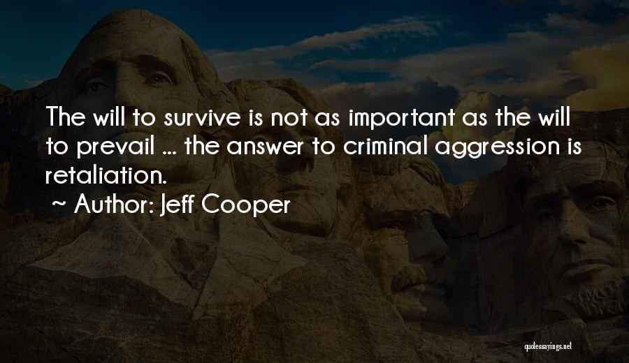 Jeff Cooper Quotes: The Will To Survive Is Not As Important As The Will To Prevail ... The Answer To Criminal Aggression Is