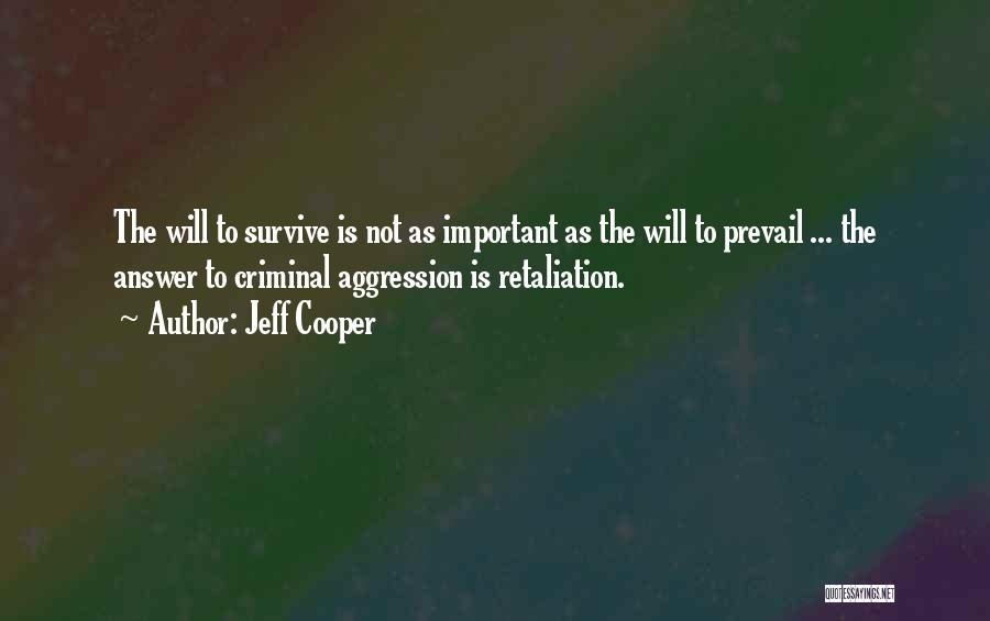 Jeff Cooper Quotes: The Will To Survive Is Not As Important As The Will To Prevail ... The Answer To Criminal Aggression Is