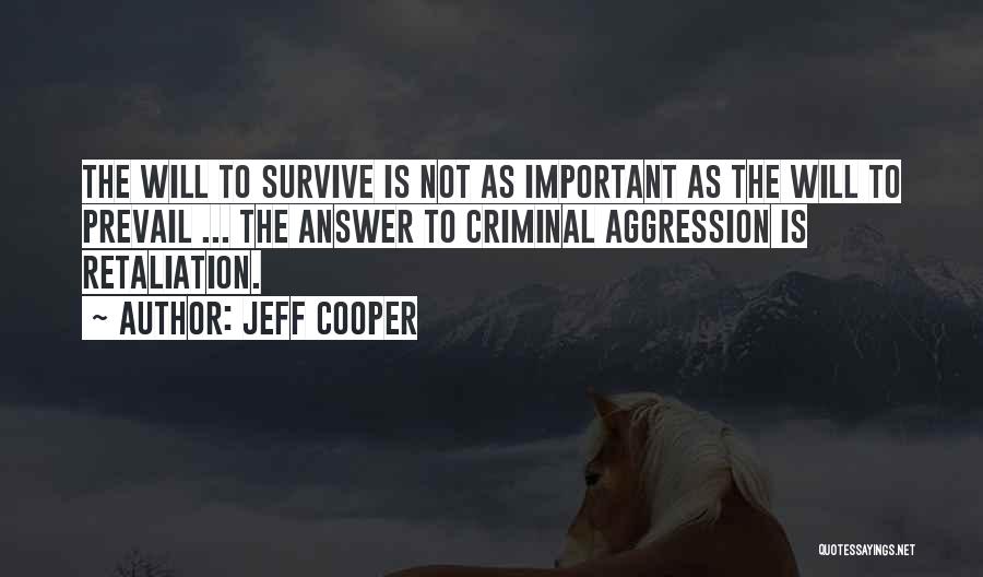 Jeff Cooper Quotes: The Will To Survive Is Not As Important As The Will To Prevail ... The Answer To Criminal Aggression Is