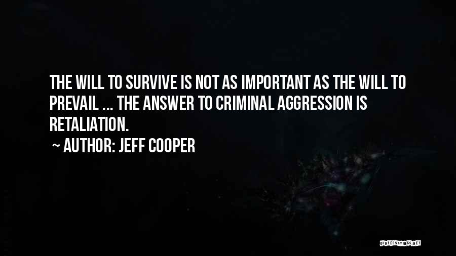 Jeff Cooper Quotes: The Will To Survive Is Not As Important As The Will To Prevail ... The Answer To Criminal Aggression Is