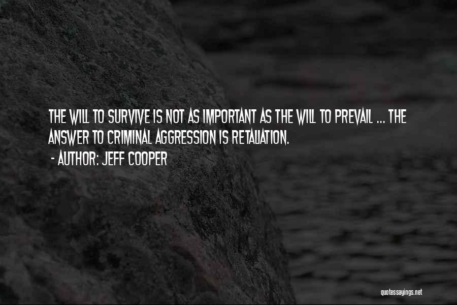 Jeff Cooper Quotes: The Will To Survive Is Not As Important As The Will To Prevail ... The Answer To Criminal Aggression Is