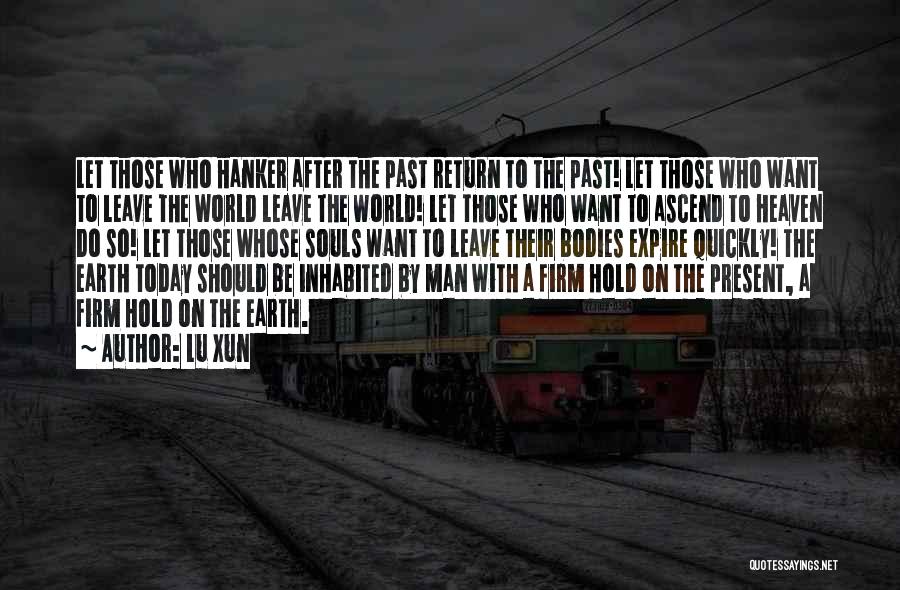 Lu Xun Quotes: Let Those Who Hanker After The Past Return To The Past! Let Those Who Want To Leave The World Leave
