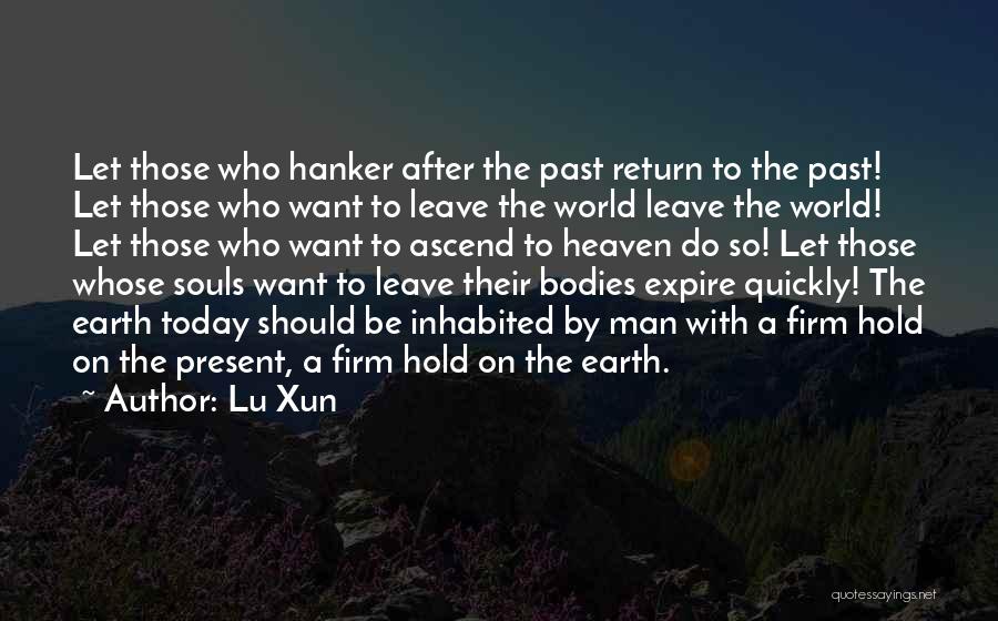 Lu Xun Quotes: Let Those Who Hanker After The Past Return To The Past! Let Those Who Want To Leave The World Leave
