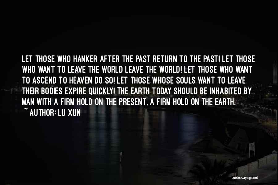 Lu Xun Quotes: Let Those Who Hanker After The Past Return To The Past! Let Those Who Want To Leave The World Leave