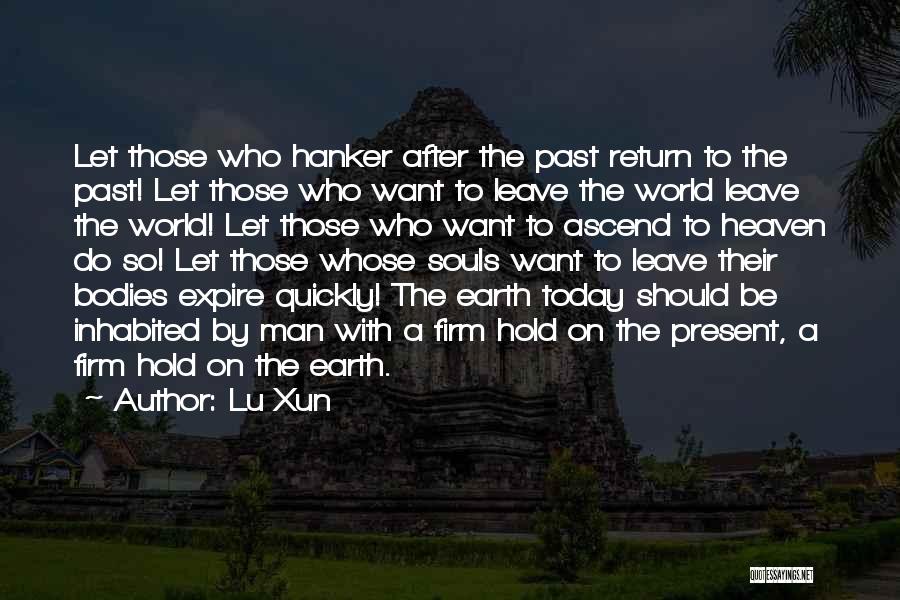 Lu Xun Quotes: Let Those Who Hanker After The Past Return To The Past! Let Those Who Want To Leave The World Leave