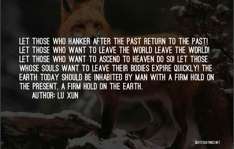 Lu Xun Quotes: Let Those Who Hanker After The Past Return To The Past! Let Those Who Want To Leave The World Leave