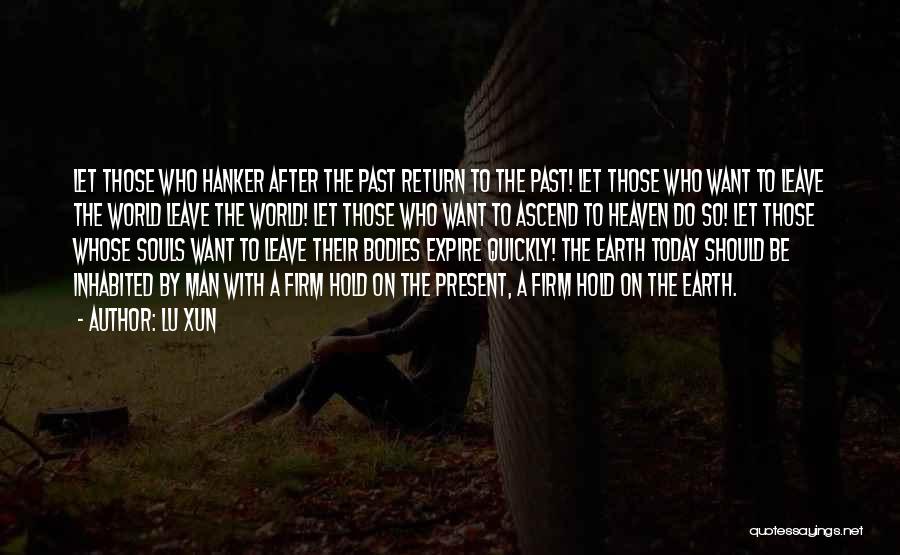Lu Xun Quotes: Let Those Who Hanker After The Past Return To The Past! Let Those Who Want To Leave The World Leave