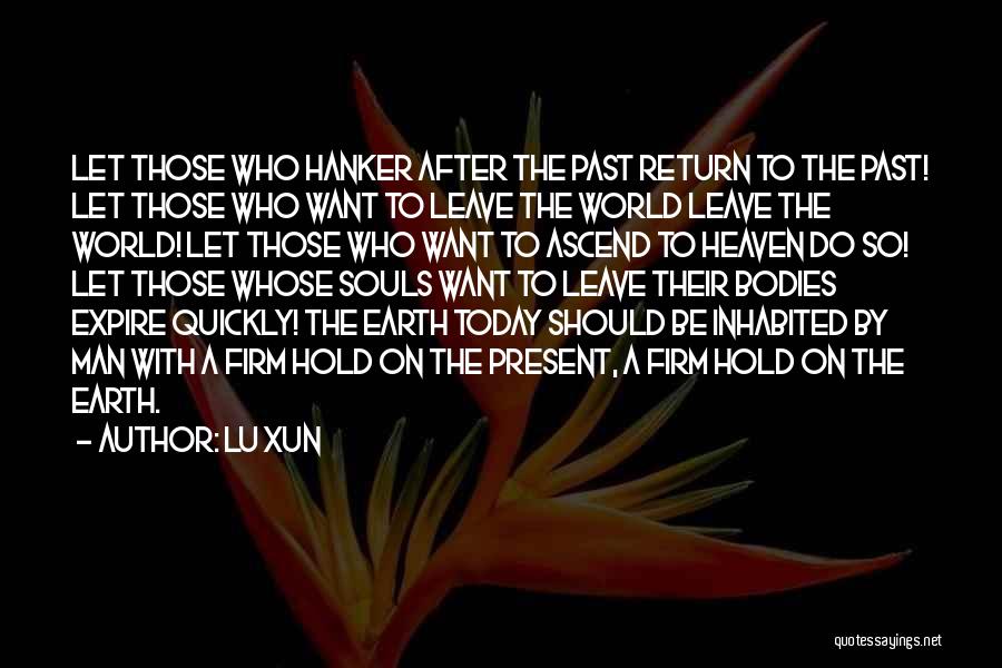 Lu Xun Quotes: Let Those Who Hanker After The Past Return To The Past! Let Those Who Want To Leave The World Leave
