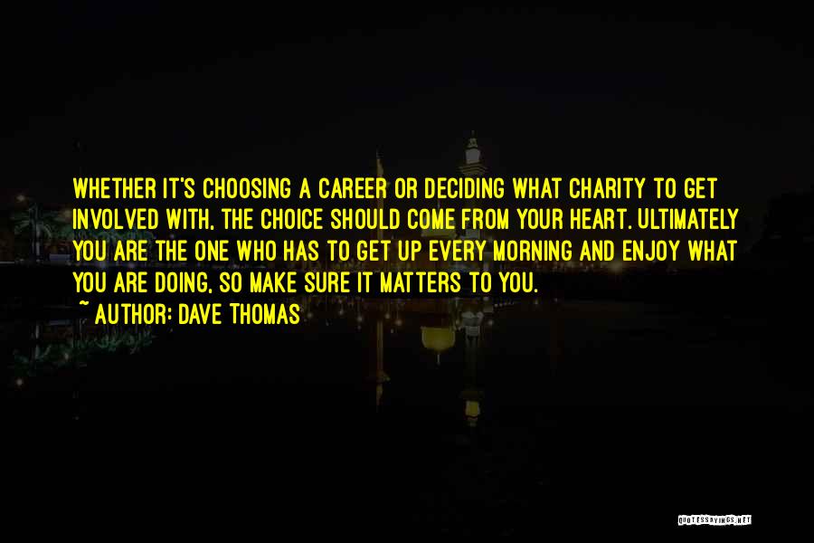 Dave Thomas Quotes: Whether It's Choosing A Career Or Deciding What Charity To Get Involved With, The Choice Should Come From Your Heart.