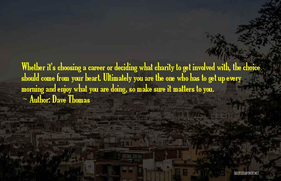 Dave Thomas Quotes: Whether It's Choosing A Career Or Deciding What Charity To Get Involved With, The Choice Should Come From Your Heart.