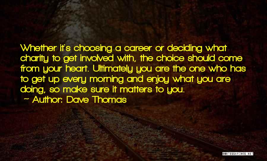 Dave Thomas Quotes: Whether It's Choosing A Career Or Deciding What Charity To Get Involved With, The Choice Should Come From Your Heart.