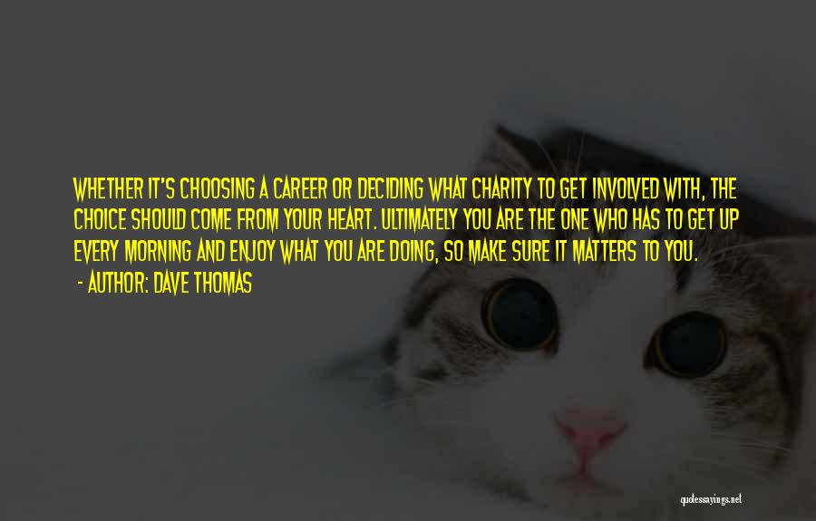 Dave Thomas Quotes: Whether It's Choosing A Career Or Deciding What Charity To Get Involved With, The Choice Should Come From Your Heart.