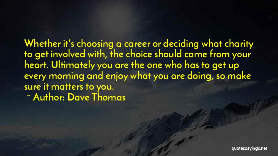 Dave Thomas Quotes: Whether It's Choosing A Career Or Deciding What Charity To Get Involved With, The Choice Should Come From Your Heart.