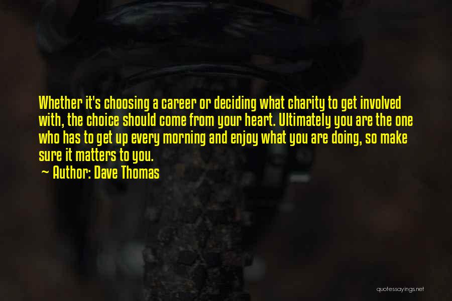 Dave Thomas Quotes: Whether It's Choosing A Career Or Deciding What Charity To Get Involved With, The Choice Should Come From Your Heart.