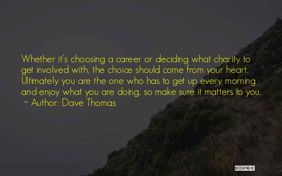 Dave Thomas Quotes: Whether It's Choosing A Career Or Deciding What Charity To Get Involved With, The Choice Should Come From Your Heart.
