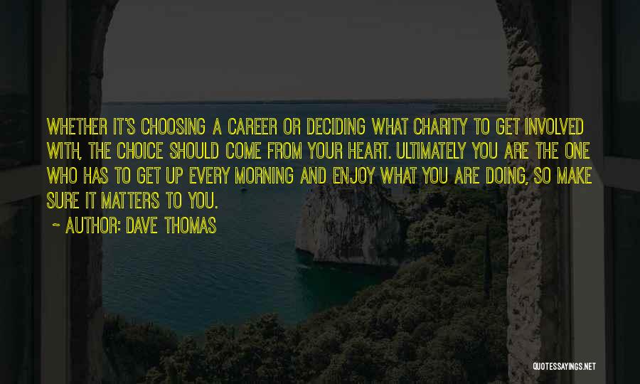 Dave Thomas Quotes: Whether It's Choosing A Career Or Deciding What Charity To Get Involved With, The Choice Should Come From Your Heart.