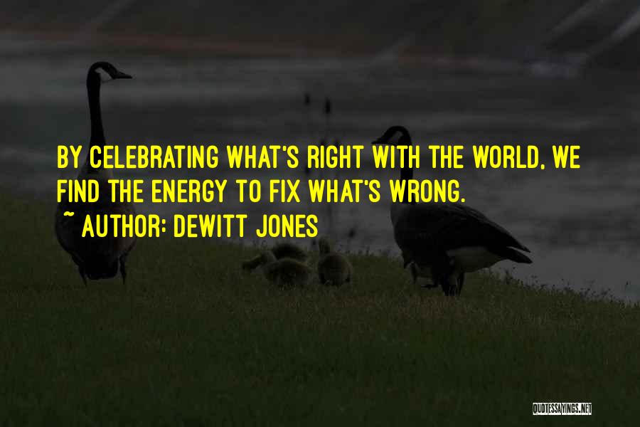 Dewitt Jones Quotes: By Celebrating What's Right With The World, We Find The Energy To Fix What's Wrong.