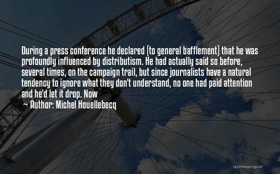 Michel Houellebecq Quotes: During A Press Conference He Declared (to General Bafflement) That He Was Profoundly Influenced By Distributism. He Had Actually Said