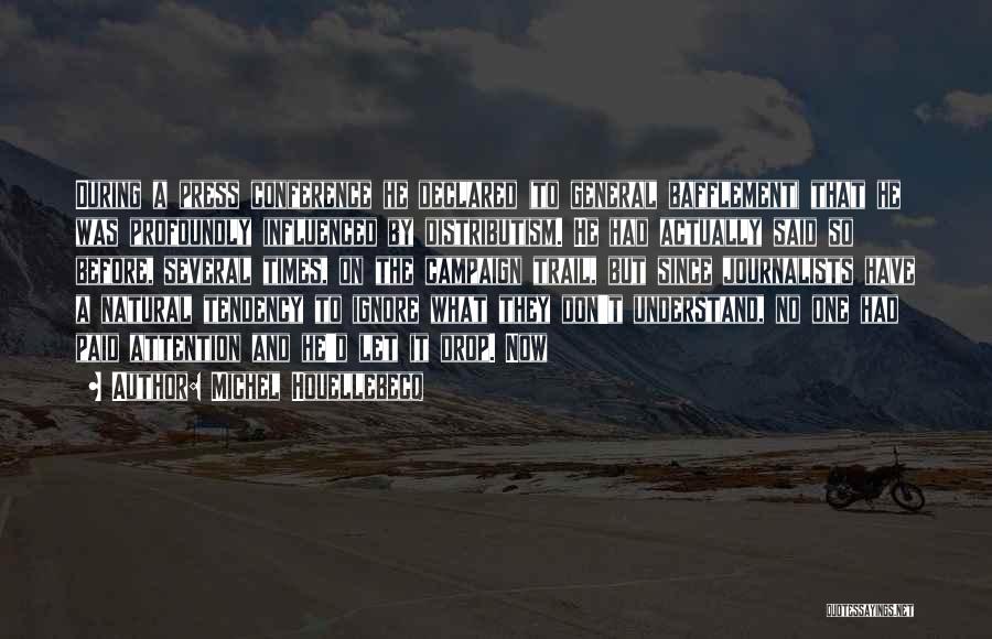 Michel Houellebecq Quotes: During A Press Conference He Declared (to General Bafflement) That He Was Profoundly Influenced By Distributism. He Had Actually Said