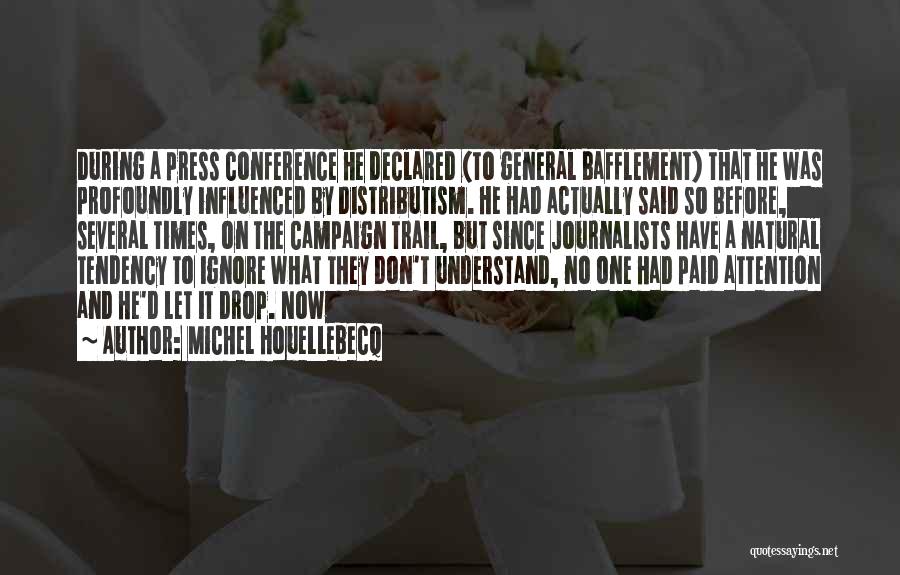 Michel Houellebecq Quotes: During A Press Conference He Declared (to General Bafflement) That He Was Profoundly Influenced By Distributism. He Had Actually Said