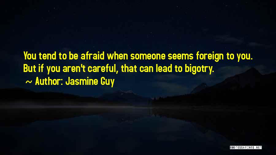 Jasmine Guy Quotes: You Tend To Be Afraid When Someone Seems Foreign To You. But If You Aren't Careful, That Can Lead To