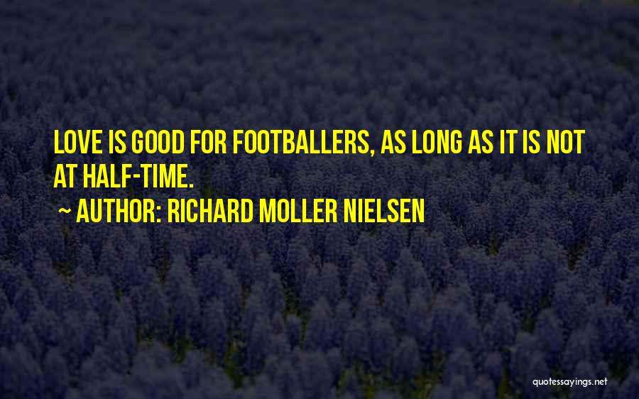 Richard Moller Nielsen Quotes: Love Is Good For Footballers, As Long As It Is Not At Half-time.