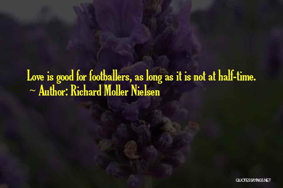 Richard Moller Nielsen Quotes: Love Is Good For Footballers, As Long As It Is Not At Half-time.