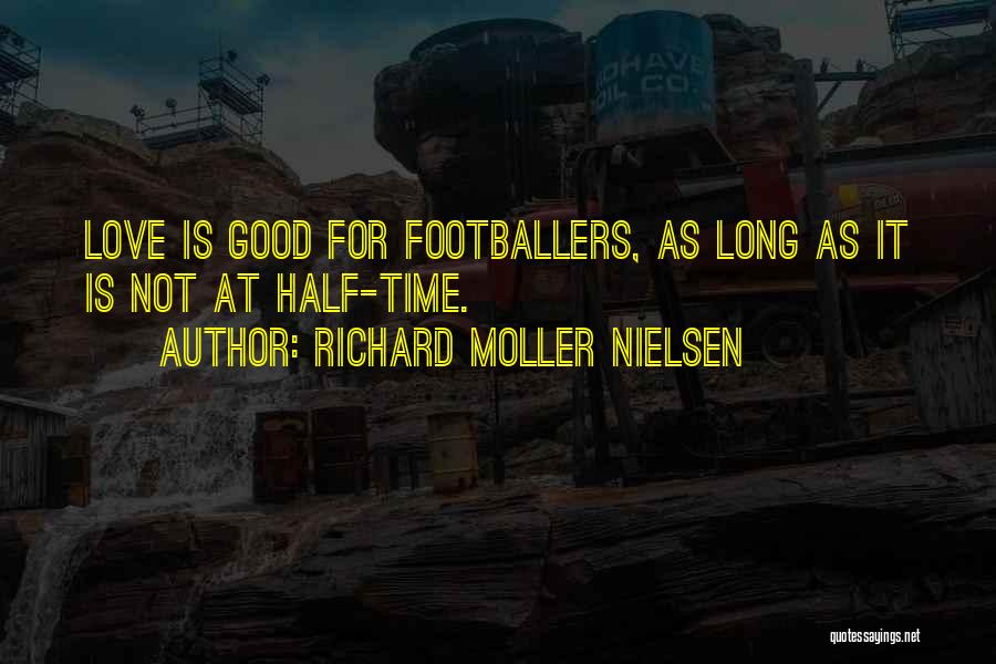 Richard Moller Nielsen Quotes: Love Is Good For Footballers, As Long As It Is Not At Half-time.