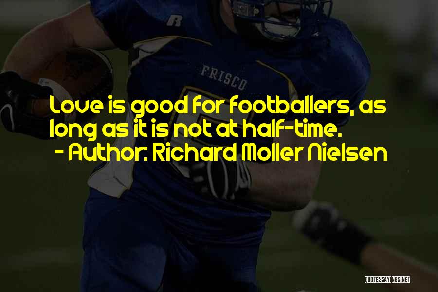 Richard Moller Nielsen Quotes: Love Is Good For Footballers, As Long As It Is Not At Half-time.