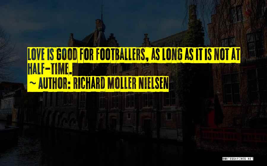 Richard Moller Nielsen Quotes: Love Is Good For Footballers, As Long As It Is Not At Half-time.