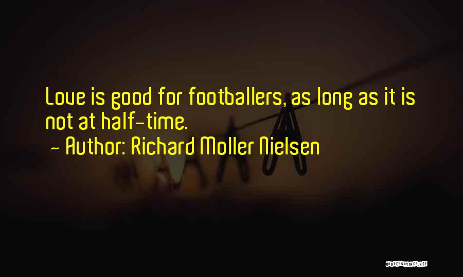 Richard Moller Nielsen Quotes: Love Is Good For Footballers, As Long As It Is Not At Half-time.