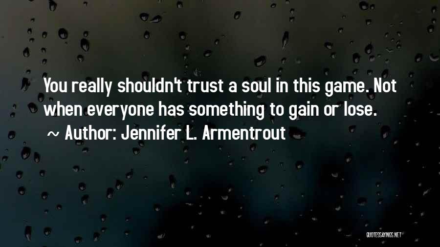 Jennifer L. Armentrout Quotes: You Really Shouldn't Trust A Soul In This Game. Not When Everyone Has Something To Gain Or Lose.