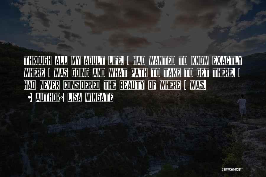 Lisa Wingate Quotes: Through All My Adult Life, I Had Wanted To Know Exactly Where I Was Going And What Path To Take
