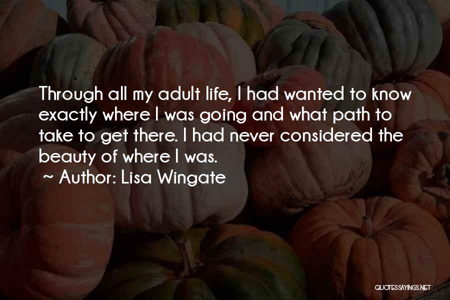 Lisa Wingate Quotes: Through All My Adult Life, I Had Wanted To Know Exactly Where I Was Going And What Path To Take