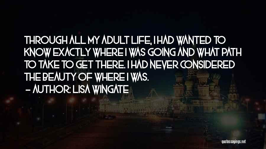 Lisa Wingate Quotes: Through All My Adult Life, I Had Wanted To Know Exactly Where I Was Going And What Path To Take