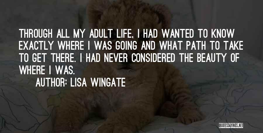 Lisa Wingate Quotes: Through All My Adult Life, I Had Wanted To Know Exactly Where I Was Going And What Path To Take