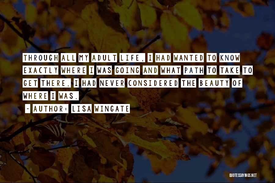 Lisa Wingate Quotes: Through All My Adult Life, I Had Wanted To Know Exactly Where I Was Going And What Path To Take