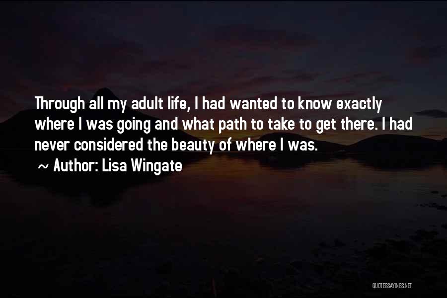 Lisa Wingate Quotes: Through All My Adult Life, I Had Wanted To Know Exactly Where I Was Going And What Path To Take
