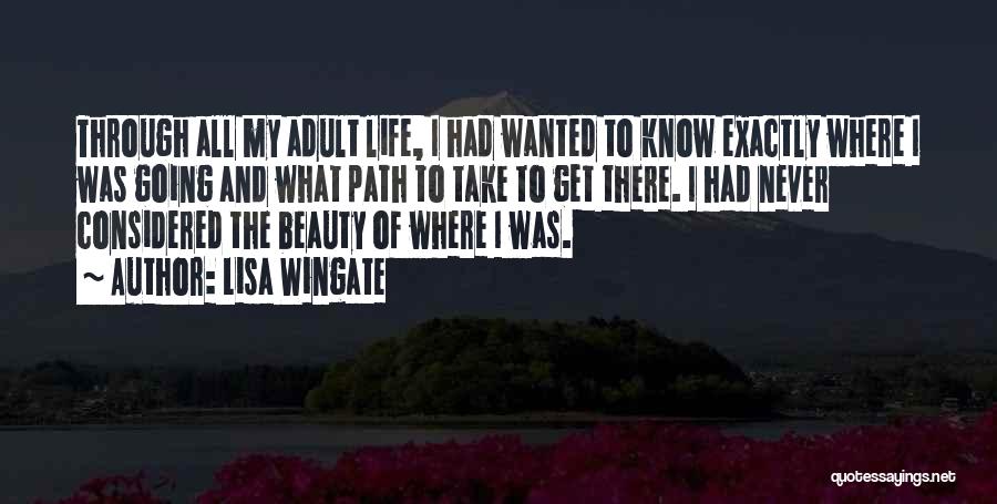 Lisa Wingate Quotes: Through All My Adult Life, I Had Wanted To Know Exactly Where I Was Going And What Path To Take