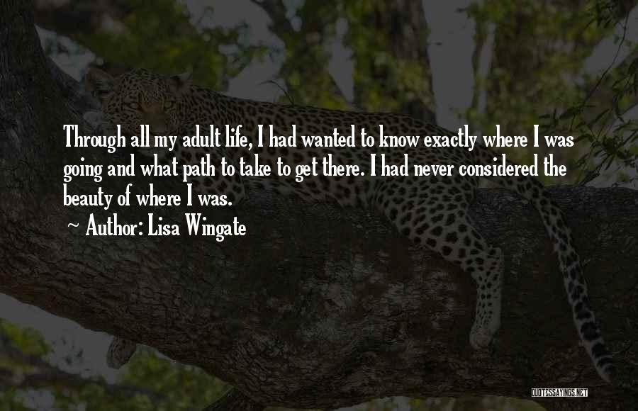 Lisa Wingate Quotes: Through All My Adult Life, I Had Wanted To Know Exactly Where I Was Going And What Path To Take
