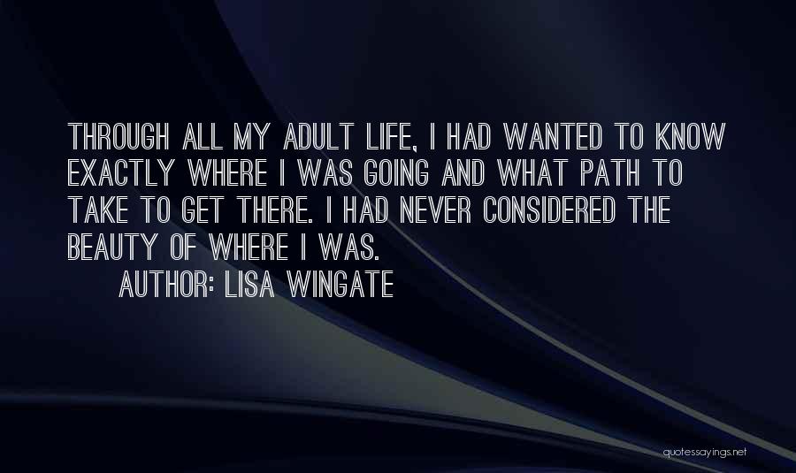 Lisa Wingate Quotes: Through All My Adult Life, I Had Wanted To Know Exactly Where I Was Going And What Path To Take