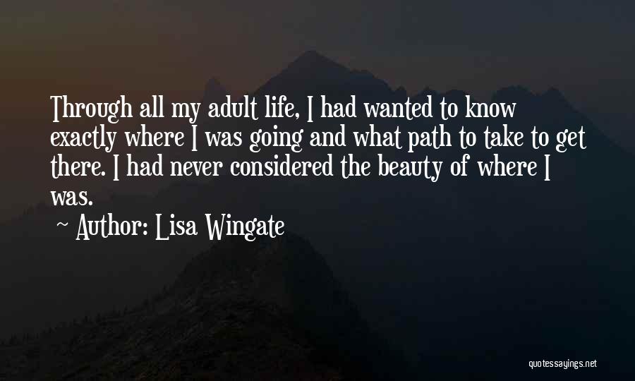 Lisa Wingate Quotes: Through All My Adult Life, I Had Wanted To Know Exactly Where I Was Going And What Path To Take