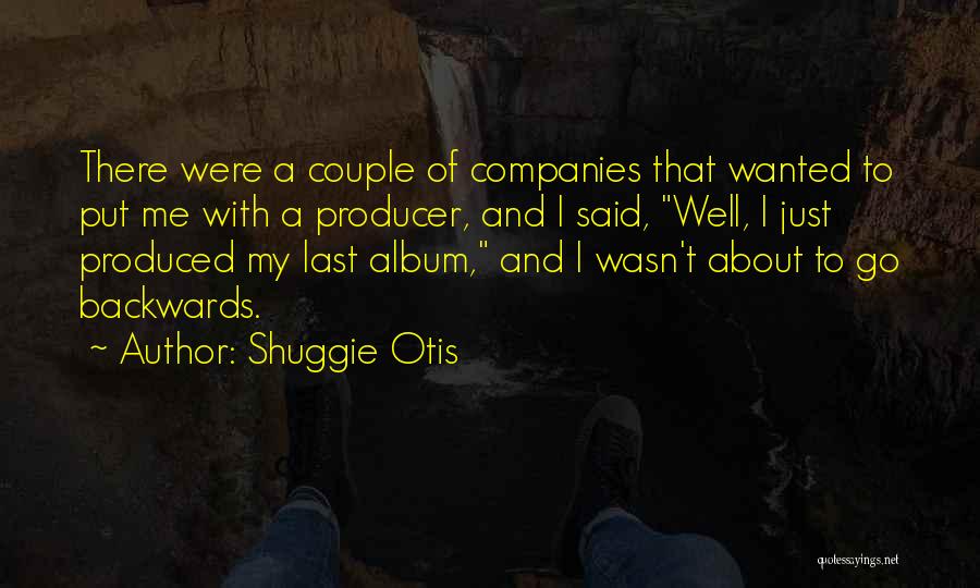 Shuggie Otis Quotes: There Were A Couple Of Companies That Wanted To Put Me With A Producer, And I Said, Well, I Just