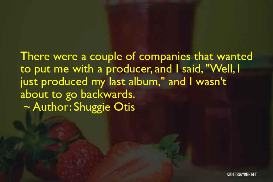 Shuggie Otis Quotes: There Were A Couple Of Companies That Wanted To Put Me With A Producer, And I Said, Well, I Just