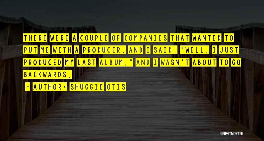 Shuggie Otis Quotes: There Were A Couple Of Companies That Wanted To Put Me With A Producer, And I Said, Well, I Just