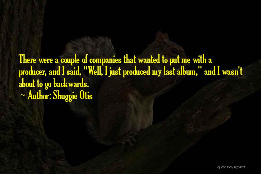 Shuggie Otis Quotes: There Were A Couple Of Companies That Wanted To Put Me With A Producer, And I Said, Well, I Just