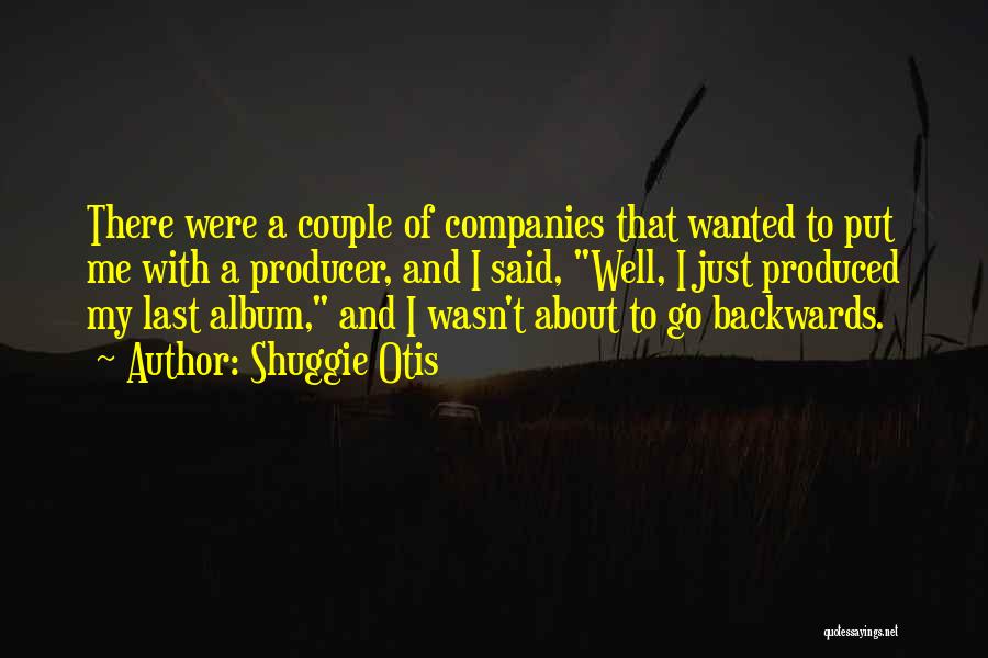 Shuggie Otis Quotes: There Were A Couple Of Companies That Wanted To Put Me With A Producer, And I Said, Well, I Just